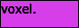Voxel